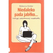 Niedaleko pada jabłko...: intrygi zakochanej nastolatki 